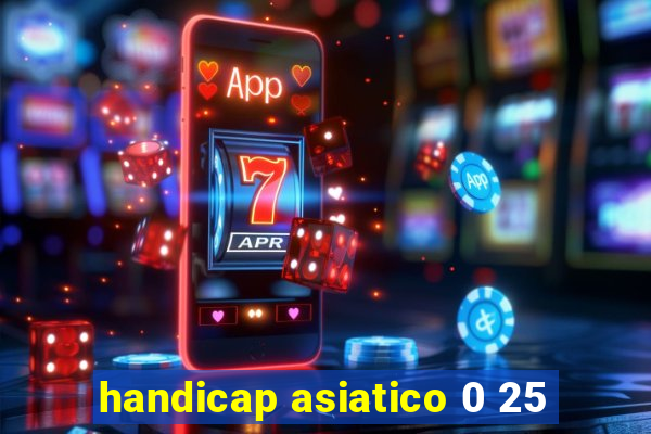 handicap asiatico 0 25